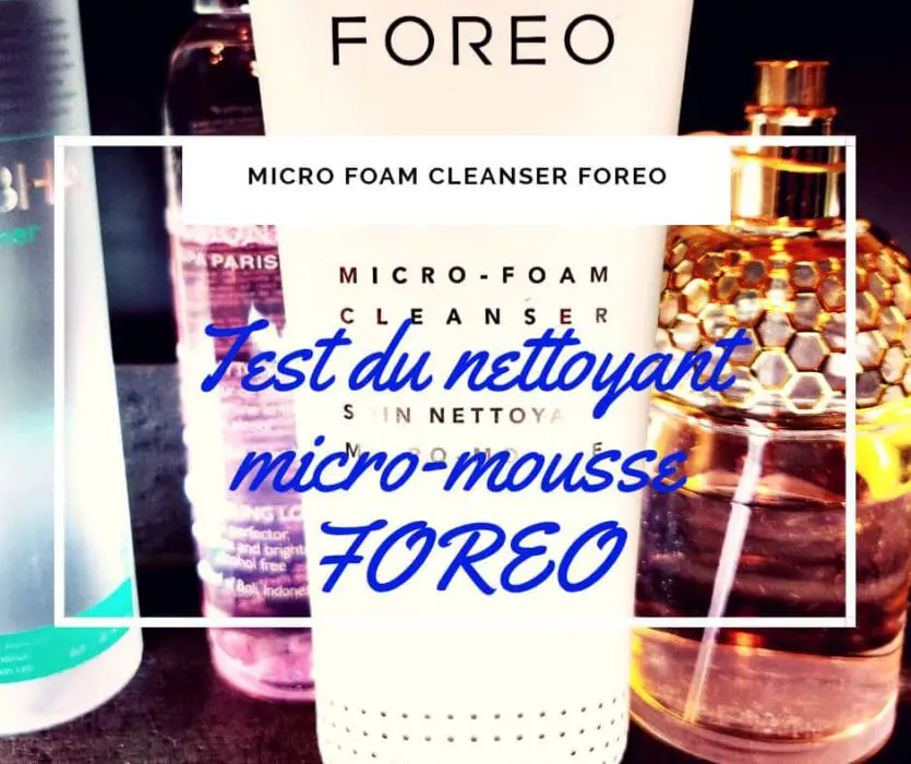 Quel avis sur la micro mousse nettoyante visage FOREO ?